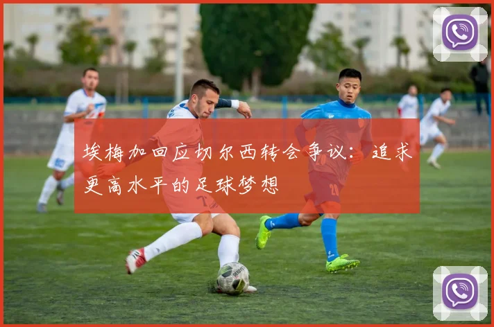 埃梅加回应切尔西转会争议：追求更高水平的足球梦想